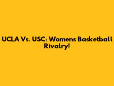 UCLA Vs. USC: Women's Basketball Rivalry!