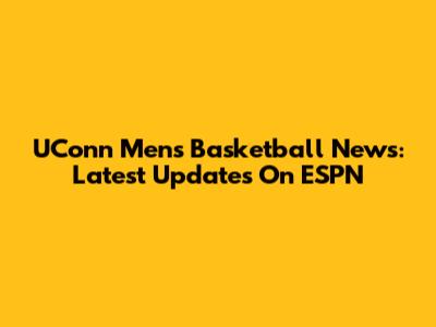UConn Men's Basketball News: Latest Updates On ESPN