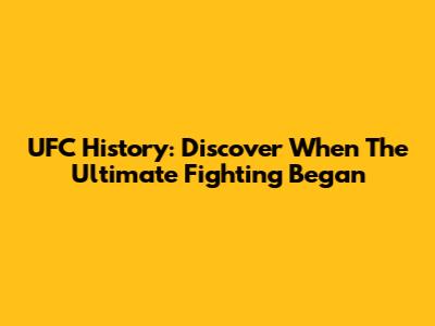 UFC History: Discover When The Ultimate Fighting Began