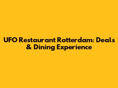 UFO Restaurant Rotterdam: Deals & Dining Experience