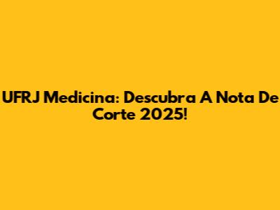 UFRJ Medicina: Descubra A Nota De Corte 2025!