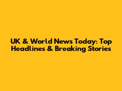 UK & World News Today: Top Headlines & Breaking Stories
