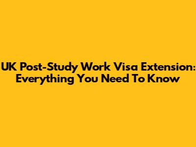 UK Post-Study Work Visa Extension: Everything You Need To Know