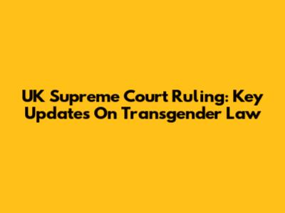 UK Supreme Court Ruling: Key Updates On Transgender Law