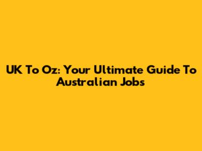 UK To Oz: Your Ultimate Guide To Australian Jobs