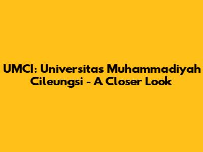 UMCI: Universitas Muhammadiyah Cileungsi - A Closer Look