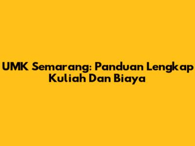 UMK Semarang: Panduan Lengkap Kuliah Dan Biaya