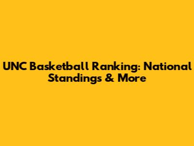 UNC Basketball Ranking: National Standings & More