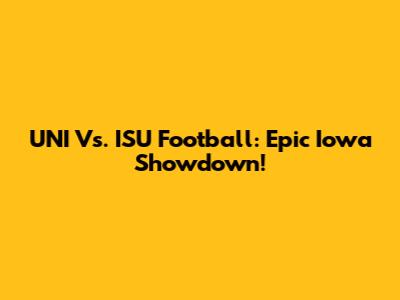UNI Vs. ISU Football: Epic Iowa Showdown!