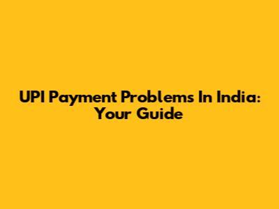 UPI Payment Problems In India: Your Guide
