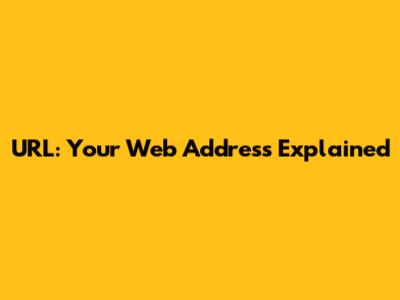 URL: Your Web Address Explained