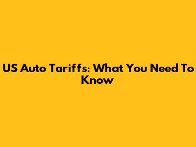 US Auto Tariffs: What You Need To Know