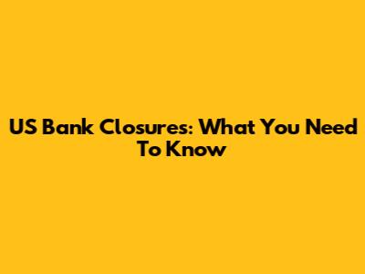 US Bank Closures: What You Need To Know