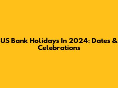 US Bank Holidays In 2024: Dates & Celebrations
