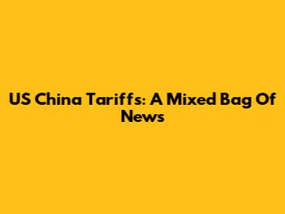 US China Tariffs: A Mixed Bag Of News
