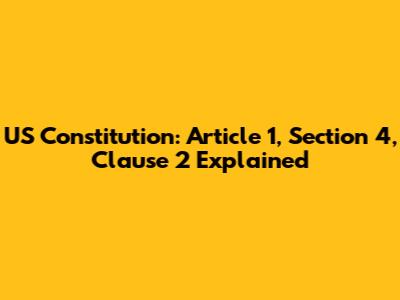 US Constitution: Article 1, Section 4, Clause 2 Explained