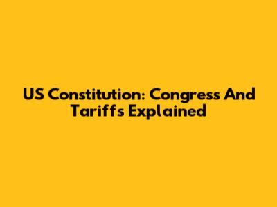 US Constitution: Congress And Tariffs Explained