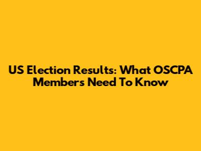 US Election Results: What OSCPA Members Need To Know