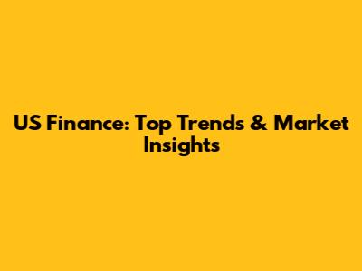 US Finance: Top Trends & Market Insights