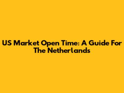 US Market Open Time: A Guide For The Netherlands