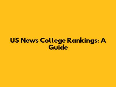 US News College Rankings: A Guide