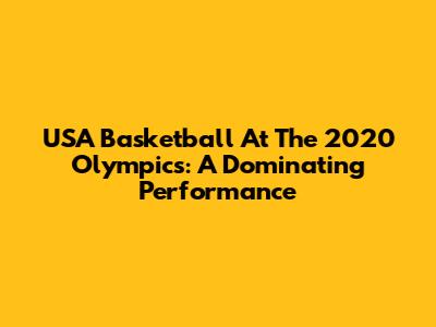 USA Basketball At The 2020 Olympics: A Dominating Performance