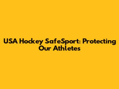 USA Hockey SafeSport: Protecting Our Athletes