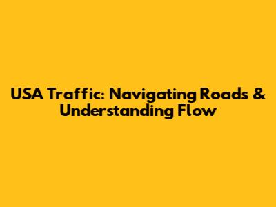 USA Traffic: Navigating Roads & Understanding Flow