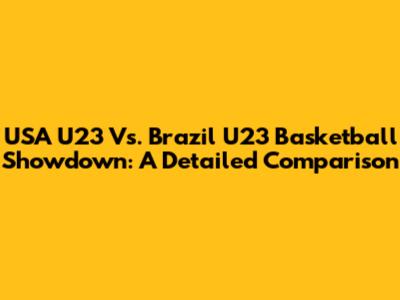 USA U23 Vs. Brazil U23 Basketball Showdown: A Detailed Comparison