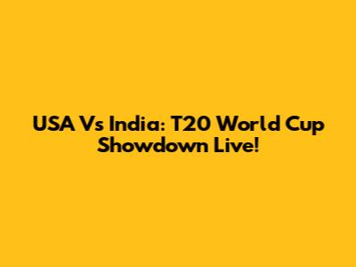 USA Vs India: T20 World Cup Showdown Live!