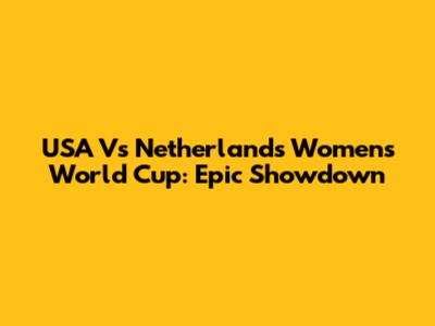 USA Vs Netherlands Women's World Cup: Epic Showdown