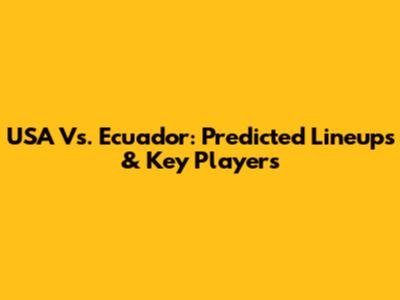 USA Vs. Ecuador: Predicted Lineups & Key Players