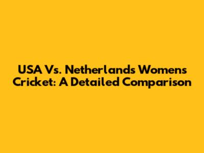 USA Vs. Netherlands Women's Cricket: A Detailed Comparison