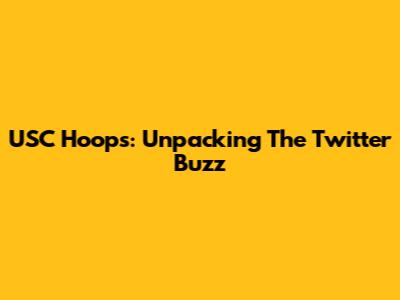USC Hoops: Unpacking The Twitter Buzz