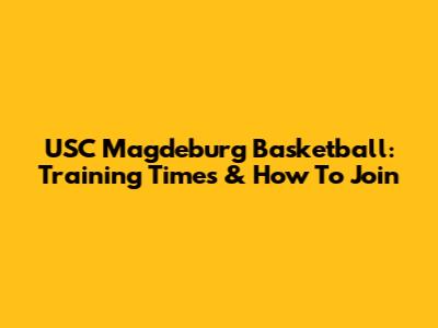 USC Magdeburg Basketball: Training Times & How To Join