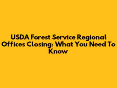 USDA Forest Service Regional Offices Closing: What You Need To Know