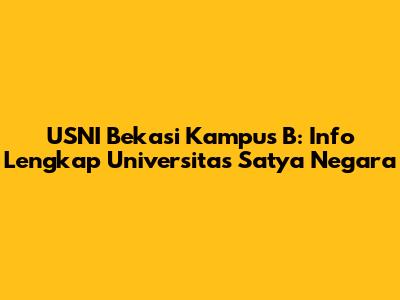 USNI Bekasi Kampus B: Info Lengkap Universitas Satya Negara