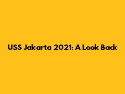 USS Jakarta 2021: A Look Back