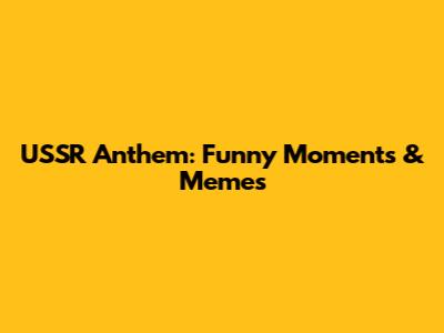 USSR Anthem: Funny Moments & Memes