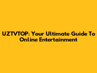 UZTVTOP: Your Ultimate Guide To Online Entertainment