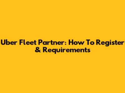 Uber Fleet Partner: How To Register & Requirements