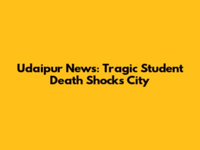 Udaipur News: Tragic Student Death Shocks City