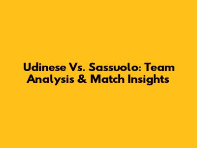 Udinese Vs. Sassuolo: Team Analysis & Match Insights