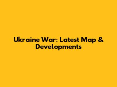 Ukraine War: Latest Map & Developments