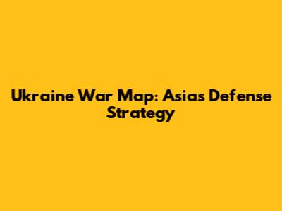 Ukraine War Map: Asia's Defense Strategy