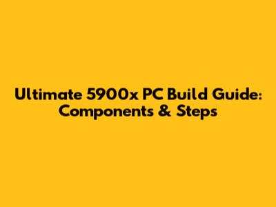 Ultimate 5900x PC Build Guide: Components & Steps