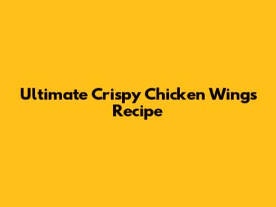 Ultimate Crispy Chicken Wings Recipe