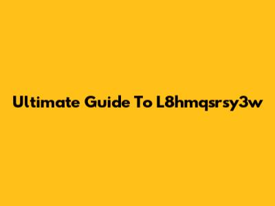 Ultimate Guide To L8hmqsrsy3w