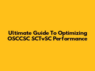 Ultimate Guide To Optimizing OSCCSC SCTvSC Performance