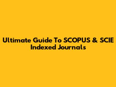 Ultimate Guide To SCOPUS & SCIE Indexed Journals